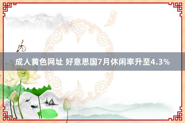 成人黄色网址 好意思国7月休闲率升至4.3%