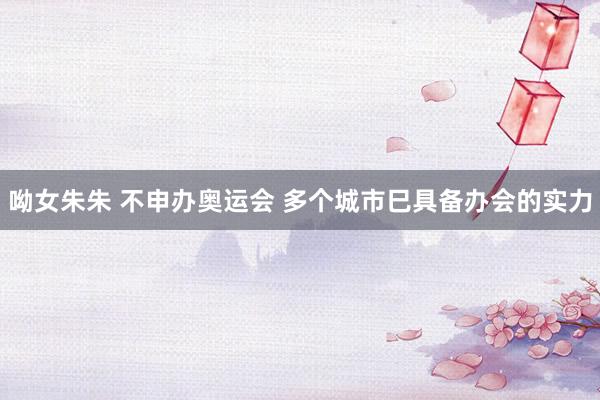 呦女朱朱 不申办奥运会 多个城市巳具备办会的实力