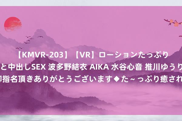 【KMVR-203】【VR】ローションたっぷり極上5人ソープ嬢と中出しSEX 波多野結衣 AIKA 水谷心音 推川ゆうり 水城奈緒 ～本日は御指名頂きありがとうございます◆た～っぷり癒されてくださいね◆～ 亚太？中东？都不是中好意思终极博弈之地，博弈之地或在好意思国薄弱之处