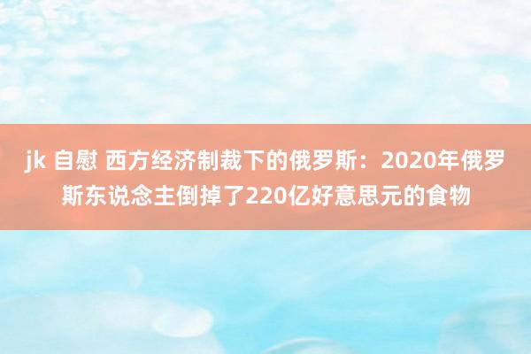 jk 自慰 西方经济制裁下的俄罗斯：2020年俄罗斯东说念主