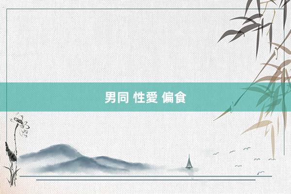 男同 性愛 偏食